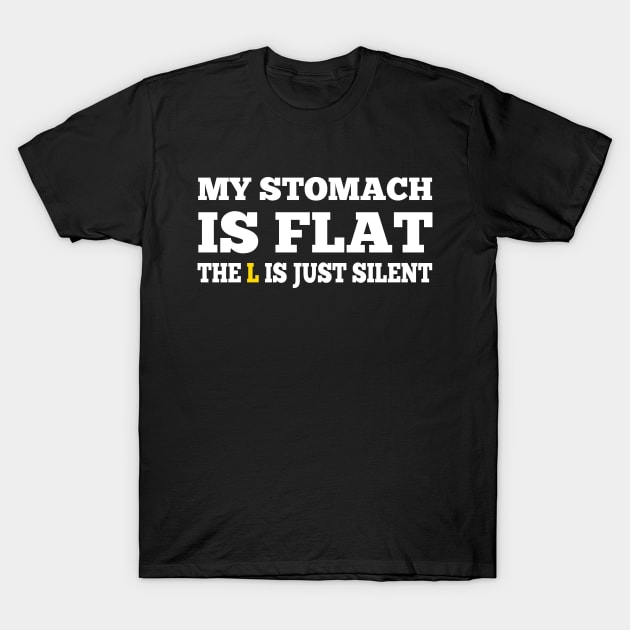 My Stomach is flat, the L is just silent T-Shirt by Microart